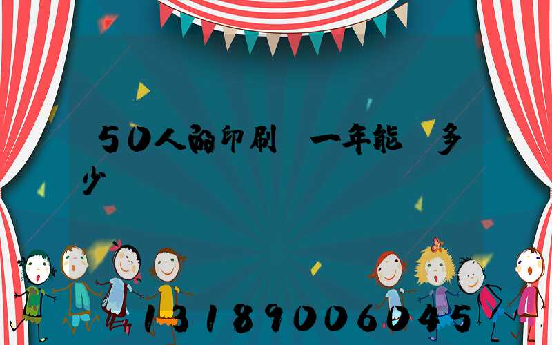50人的印刷廠一年能賺多少錢