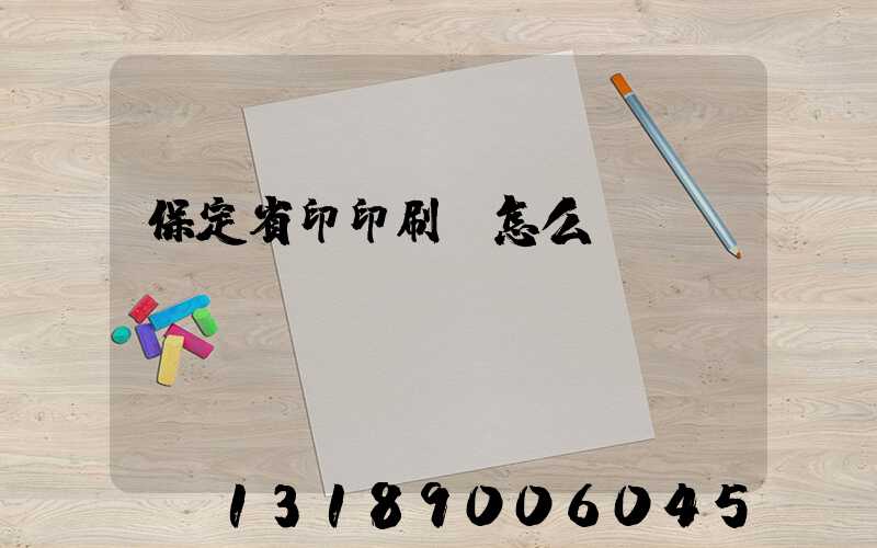 保定省印印刷廠怎么樣