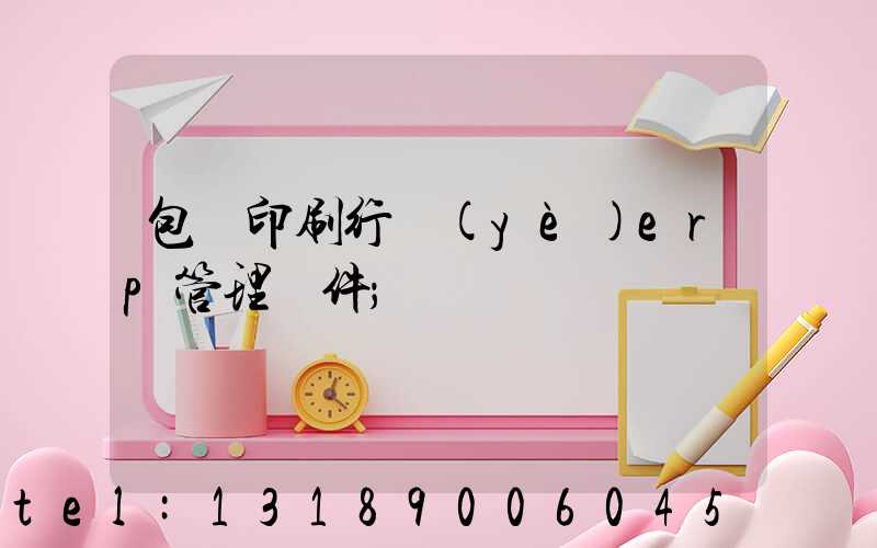 包裝印刷行業(yè)erp管理軟件