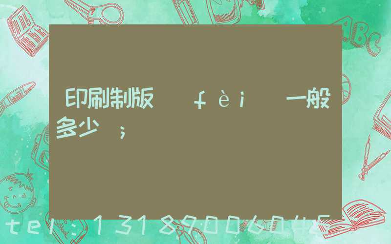印刷制版費(fèi)一般多少錢