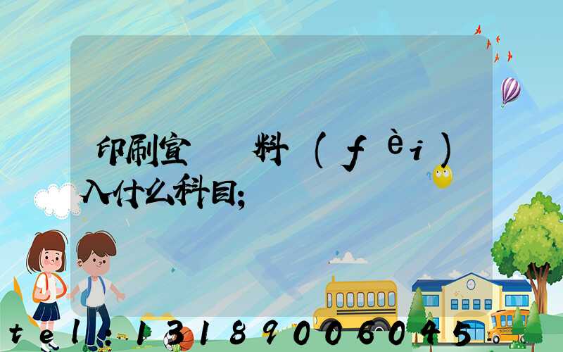 印刷宣傳資料費(fèi)入什么科目