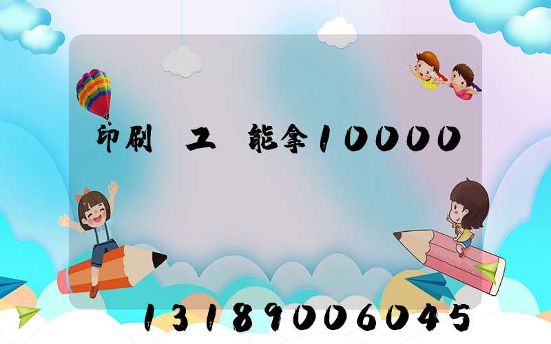 印刷廠工資能拿10000嗎