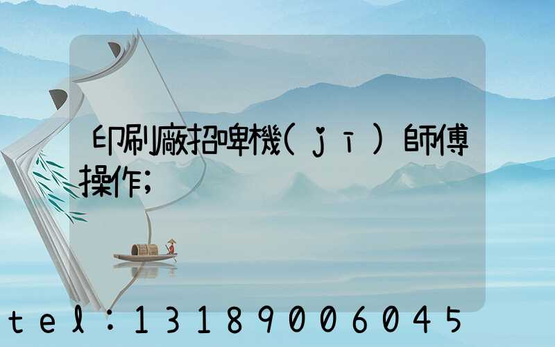 印刷廠招啤機(jī)師傅操作