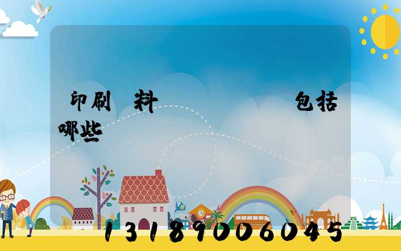 印刷資料費(fèi)包括哪些