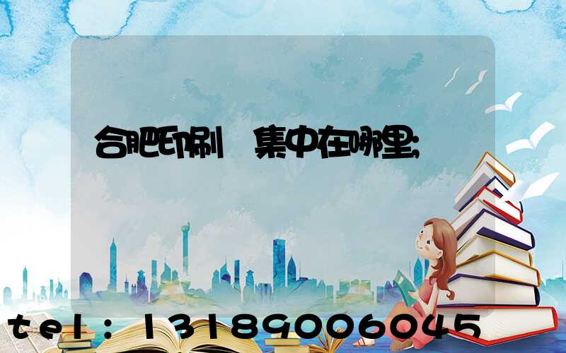 合肥印刷廠集中在哪里