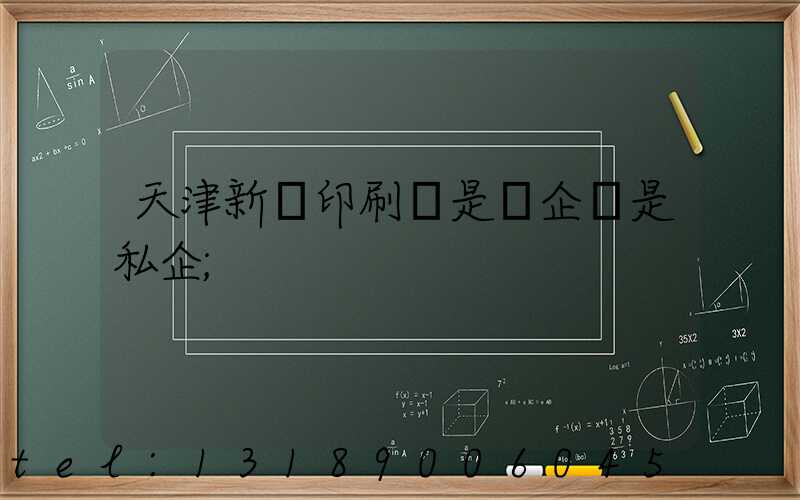 天津新華印刷廠是國企還是私企