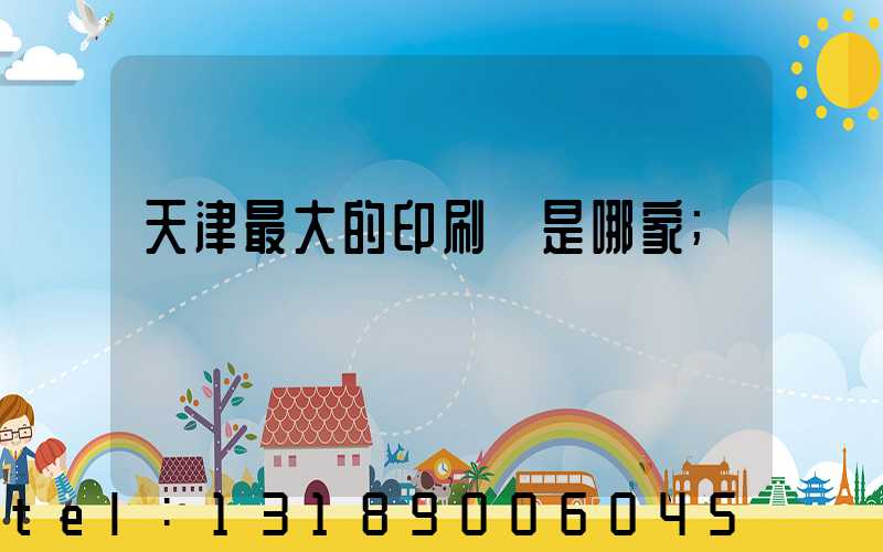 天津最大的印刷廠是哪家