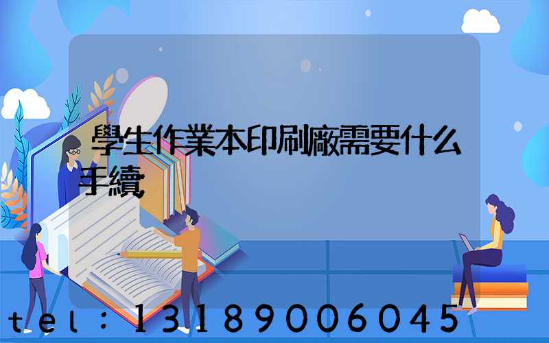 學生作業本印刷廠需要什么手續