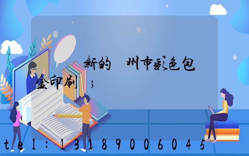 廣東嶄新的廣州市彩色包裝盒印刷廠