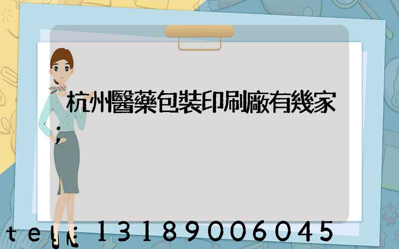 杭州醫藥包裝印刷廠有幾家