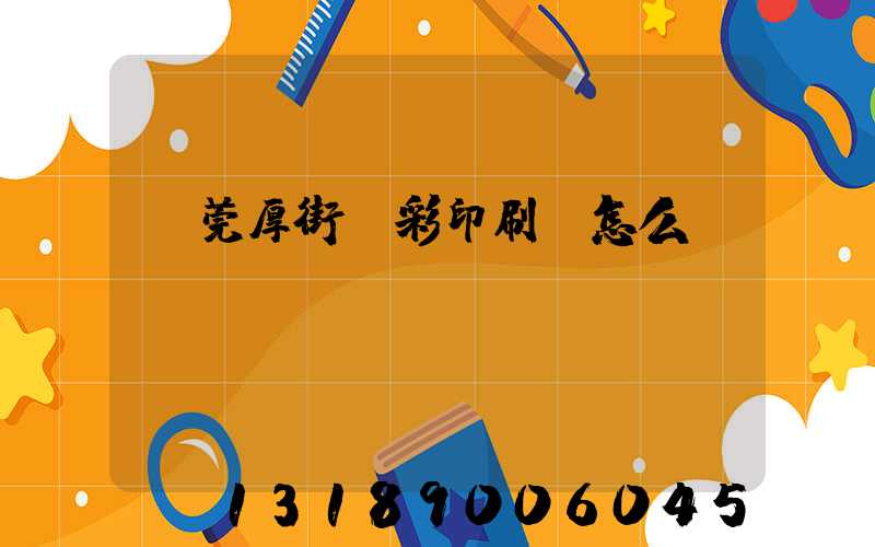 東莞厚街東彩印刷廠怎么樣