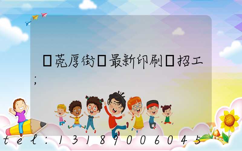 東莞厚街鎮最新印刷廠招工