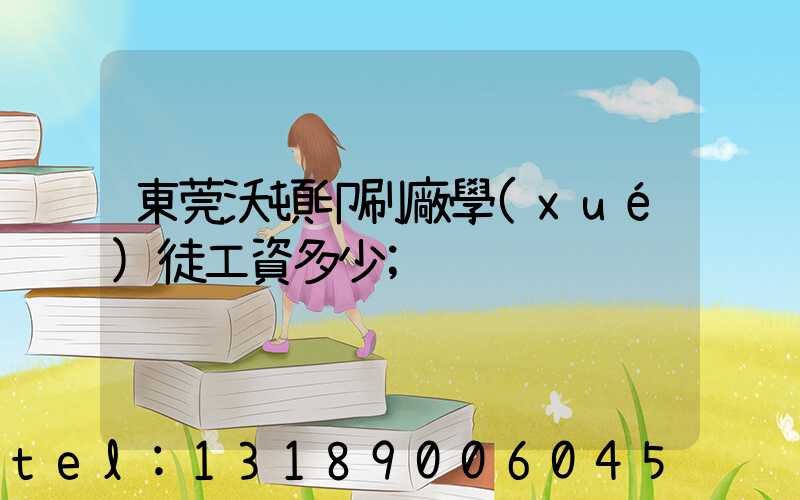 東莞沃頓印刷廠學(xué)徒工資多少