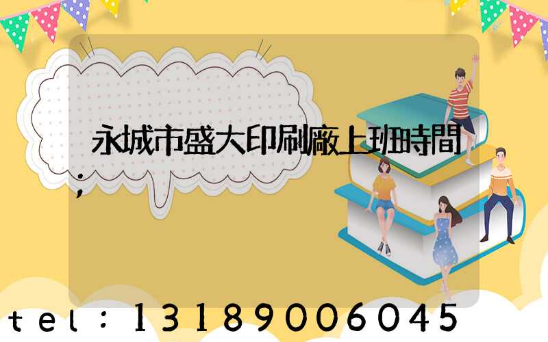 永城市盛大印刷廠上班時間