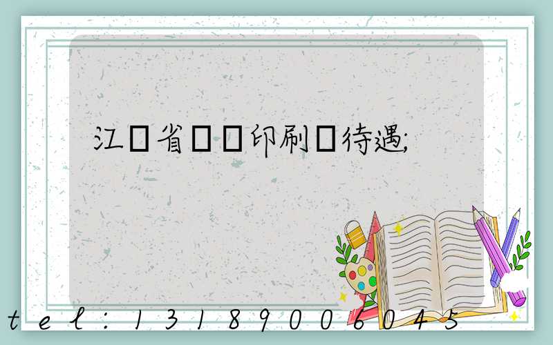 江蘇省郵電印刷廠待遇