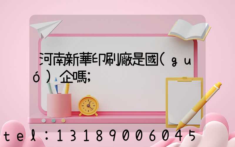 河南新華印刷廠是國(guó)企嗎