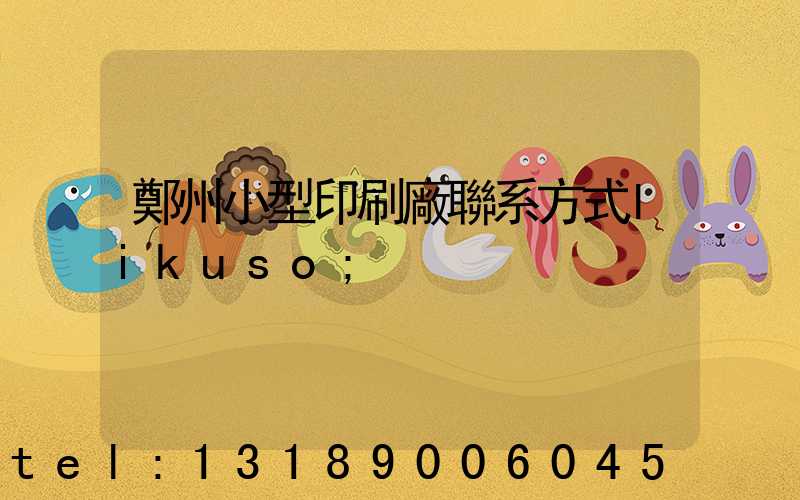鄭州小型印刷廠聯系方式likuso
