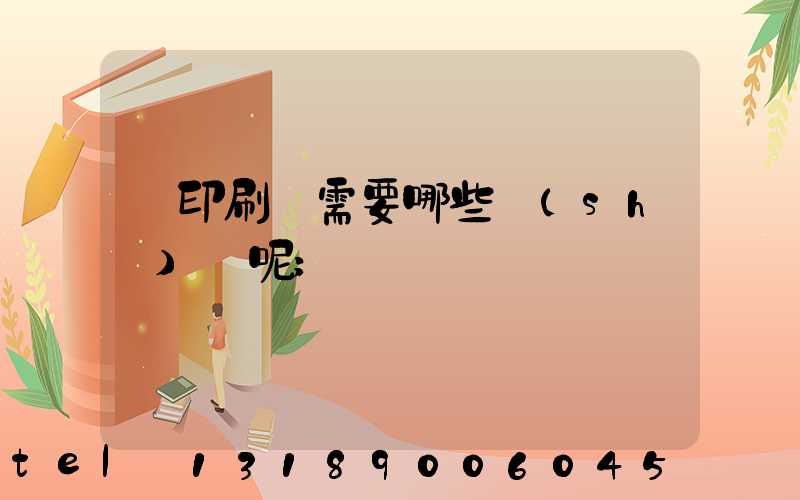 開印刷廠需要哪些設(shè)備呢