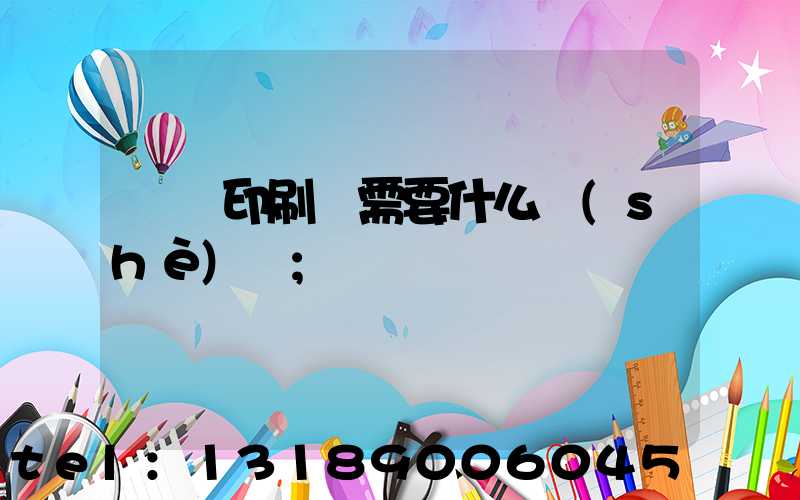 開辦印刷廠需要什么設(shè)備