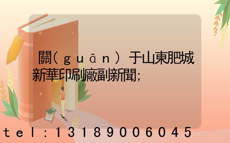 關(guān)于山東肥城新華印刷廠副新聞
