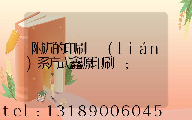 附近的印刷廠聯(lián)系方式鑫源印刷廠