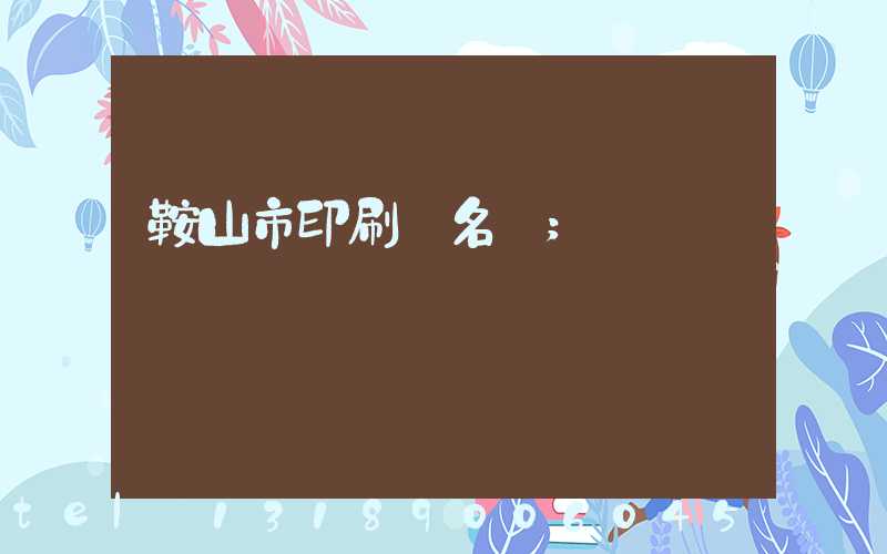 鞍山市印刷廠名錄